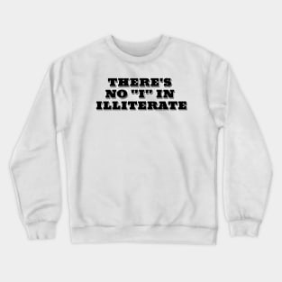 There's no "I" in illiterate Crewneck Sweatshirt